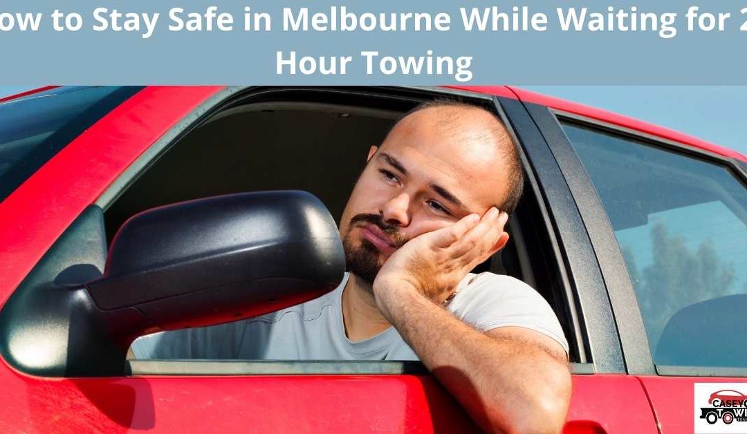 How to Stay Safe in Melbourne While Waiting for 24 Hour Towing