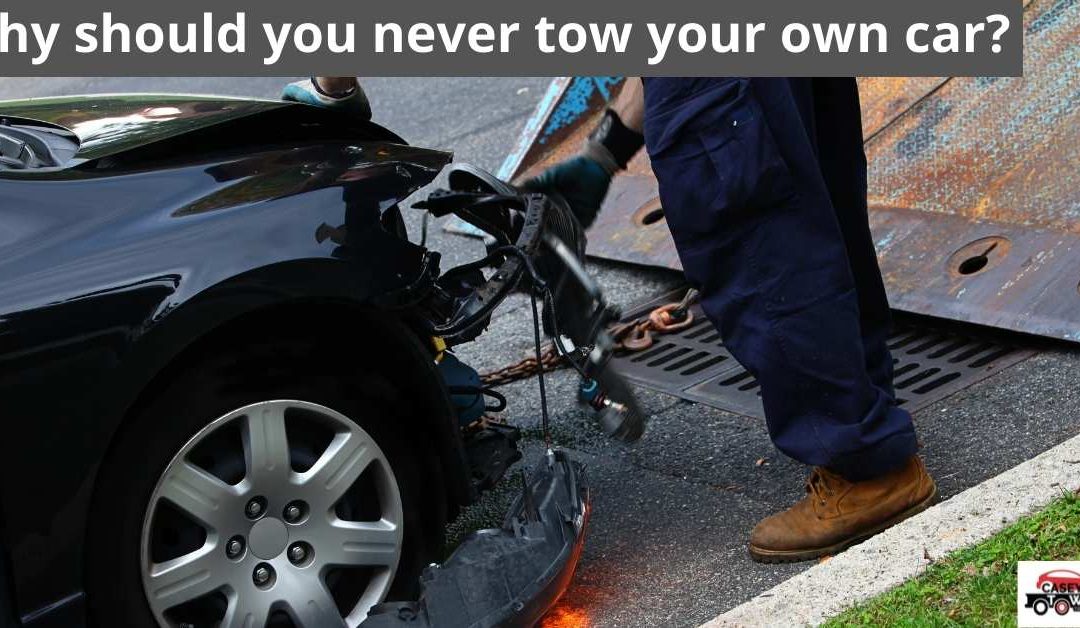 Why should you never tow your own car?