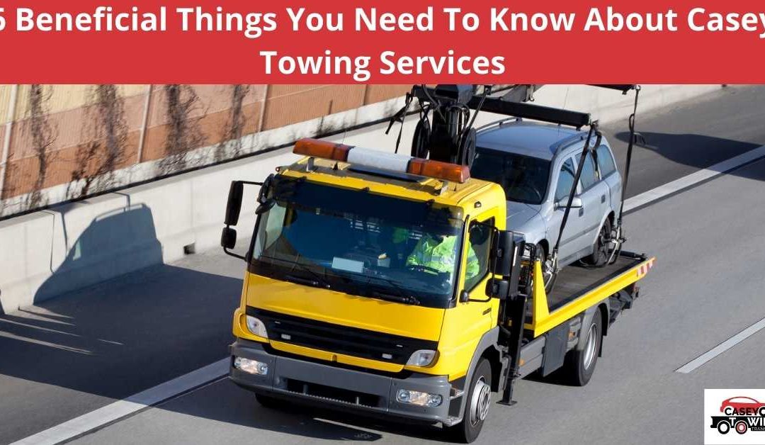 6 Beneficial Things You Need To Know About Casey Towing Services