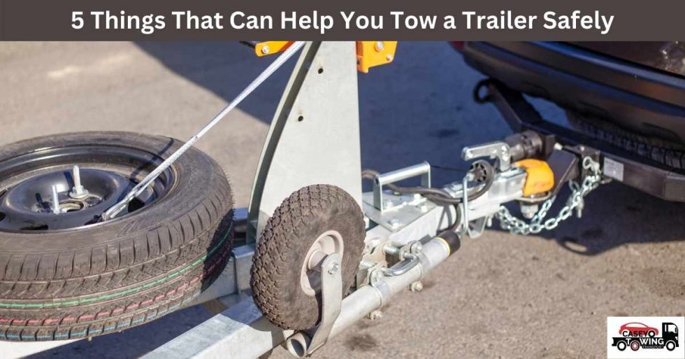 5 Things That Can Help You Tow a Trailer Safely - Casey Towing Transport