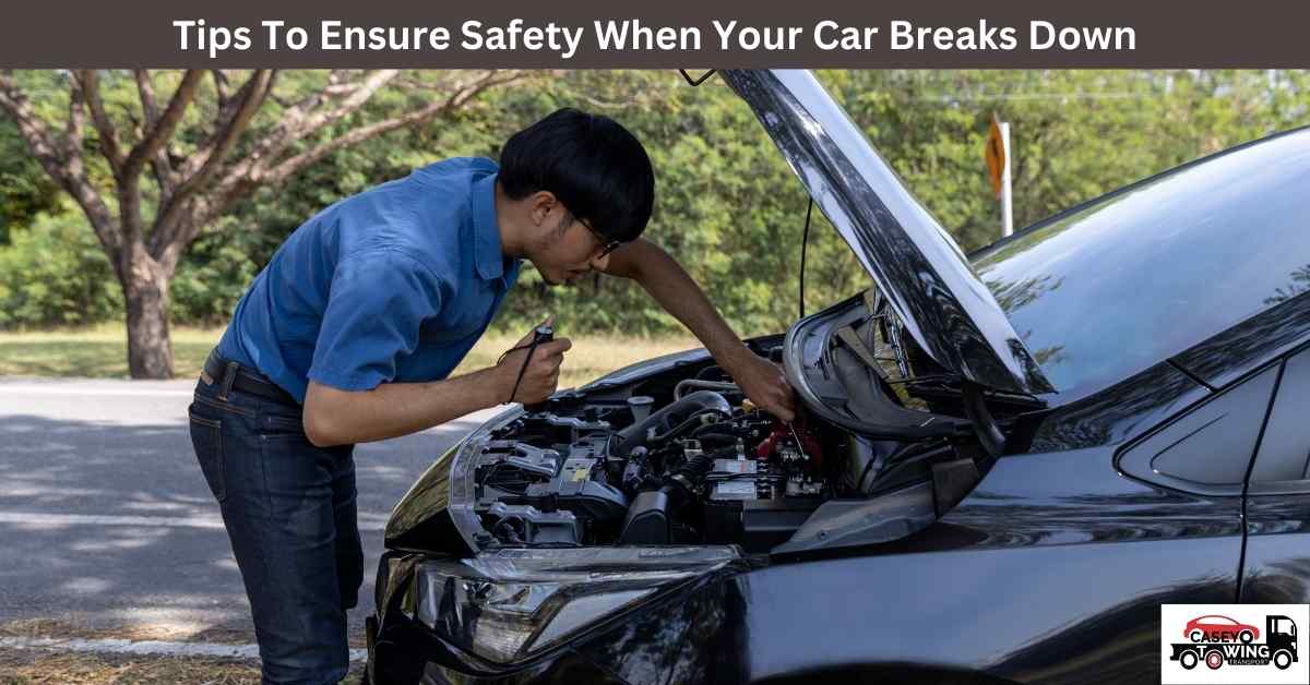 Tips To Ensure Safety When Your Car Breaks Down Casey Towing Transport