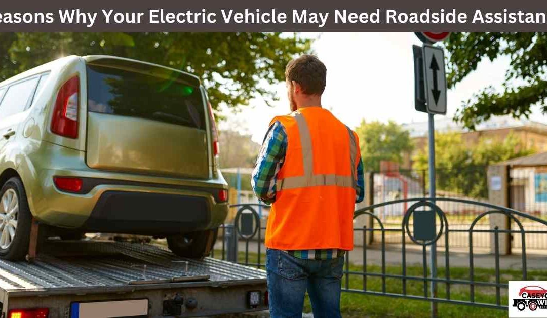 Reasons Why Your Electric Vehicle May Need Roadside Assistance