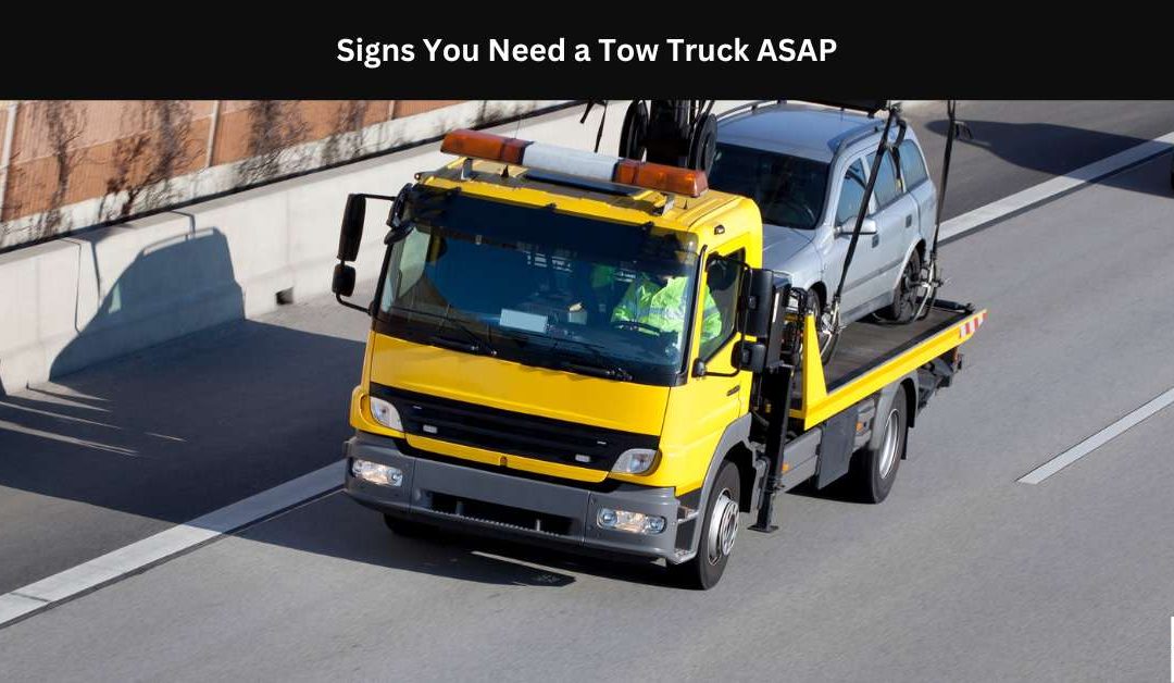 Signs You Need a Tow Truck ASAP