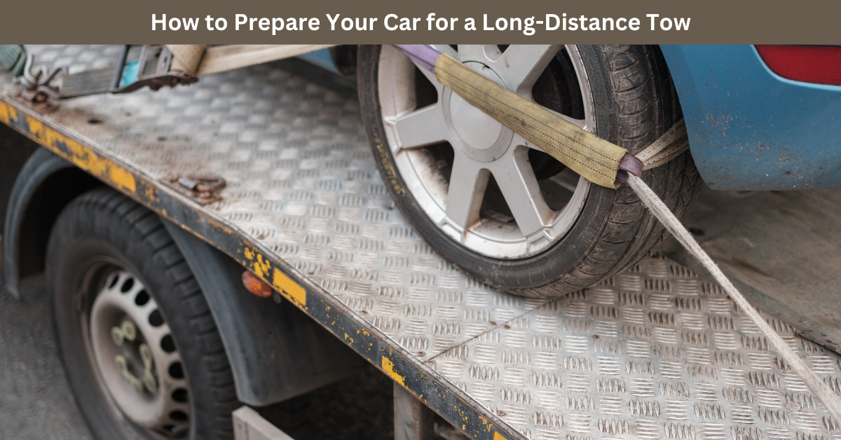 How to Prepare Your Car for a Long-Distance Tow - Casey Towing Transport